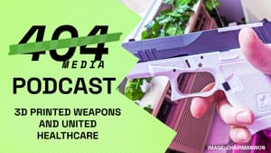 Podcast: 3D Printed Guns and UnitedHealthcare
