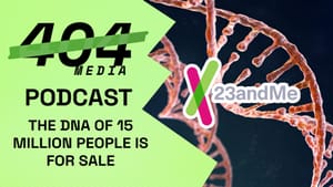 Podcast: The DNA of 15 Million People Is For Sale